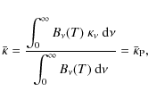 \begin{displaymath}\bar{\kappa} = \frac{\displaystyle{\int_0^\infty B_\nu(T)~\ka...
...le{\int_0^\infty B_\nu(T)~{\rm d}\nu}} = \bar{\kappa}_{\rm P},
\end{displaymath}