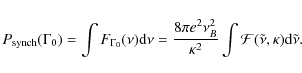 \begin{displaymath}%
P_{\rm synch}(\Gamma_0)=\int F_{\Gamma_0}(\nu) {\rm d}\nu=\...
...B^2}{\kappa^2}\int {\cal F}(\tilde\nu,\kappa){\rm d}\tilde\nu.
\end{displaymath}