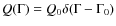 $Q(\Gamma)=Q_0\delta (\Gamma-\Gamma_0)$