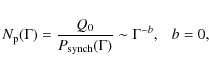 \begin{displaymath}%
N_{\rm p}(\Gamma)=\frac{Q_0}{P_{\rm synch}(\Gamma)}\sim \Gamma^{-b},\ \ \ b=0,
\end{displaymath}