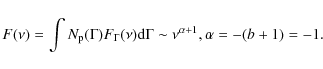 \begin{displaymath}%
F(\nu)=\int N_{\rm p}(\Gamma) F_\Gamma(\nu){\rm d}\Gamma\sim\nu^{\alpha+1}, \alpha=-(b+1)=-1.
\end{displaymath}