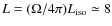 $L=(\Omega/4\pi)L_{\rm iso}\simeq 8$