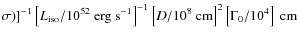 $\sigma)]^{-1}\left[L_{\rm iso}/10^{52}~{\rm erg~s^{-1}}\right]^{-1} \left[D/10^8~{\rm cm}\right]^{2}\left[\Gamma_0/10^{4}\right]~{\rm cm}$