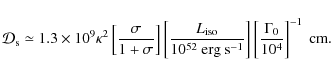 \begin{displaymath}%
{\cal D}_{\rm s}\simeq 1.3\times 10^{9}\kappa^2\left[\frac{...
...1}}}\right]\left[\frac{\Gamma_0}{10^{4}}\right]^{-1}~{\rm cm}.
\end{displaymath}