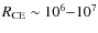 $R_{\rm CE}\sim 10^6{-}10^7$