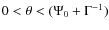 $0<\theta<(\Psi_0+\Gamma^{-1})$