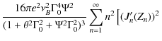 $\displaystyle \frac{16\pi e^2\nu_B^2\Gamma_0^4\Psi^2}{(1+\theta^2\Gamma_0^2+\Psi^2\Gamma_0^2)^3}\sum_{n=1}^\infty n^2\left[(J'_n(Z_n))^2\right.$