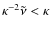 $\kappa^{-2}\tilde\nu<\kappa$