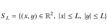 \begin{eqnarray*}S_L=\{ (x,y)\in \mathbb R^2, \ \vert x\vert\leq L,~ \vert y\vert\leq L \}\nonumber
\end{eqnarray*}
