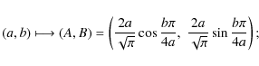 \begin{displaymath}%
(a,b) \longmapsto (A,B)=\left( \frac {2a}{\sqrt \pi}\cos \f...
...\pi}{4a},\; \frac {2a}{\sqrt \pi}\sin \frac{b \pi}{4a}\right);
\end{displaymath}