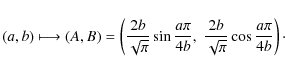 \begin{displaymath}%
(a,b) \longmapsto (A,B)= \left( \frac {2b}{\sqrt \pi}\sin \...
...{4b},\; \frac {2b}{\sqrt \pi}\cos \frac{a \pi}{4b}\right)\cdot
\end{displaymath}