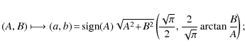 \begin{displaymath}%
(A,B) \longmapsto (a,b) \!= \!
\mbox{sign}(A)\sqrt{A^{2}\!...
...ac{\sqrt \pi}2,\frac 2{\sqrt \pi}\arctan \frac BA
\!\right);
\end{displaymath}