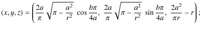 $\displaystyle (x,y,z)=
\left( \frac {2a}{\pi}\sqrt{\pi-\frac {a^2}{r^2}}~ \cos ...
...qrt{\pi-\frac {a^2}{r^2}}~\sin \frac{b \pi}{4a},\; \frac{2a^2}{\pi r}-r\right);$