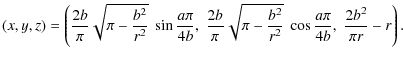$\displaystyle (x,y,z)=
\left( \frac {2b}{\pi}\sqrt{\pi-\frac {b^2}{r^2}}~ \sin ...
...qrt{\pi-\frac {b^2}{r^2}}~\cos \frac{a \pi}{4b},\; \frac{2b^2}{\pi r}-r\right).$