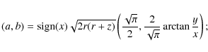 \begin{displaymath}%
(a,b)=\mbox{sign}(x)\sqrt{2r(r+z)}\left(
\frac{\sqrt \pi}{2},\frac 2{\sqrt \pi}\arctan \frac yx
\right);
\end{displaymath}