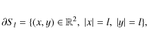 \begin{eqnarray*}\partial S_l=\{ (x,y)\in \mathbb R^2, \ \vert x\vert=l,~ \vert y\vert=l \}, \nonumber
\end{eqnarray*}