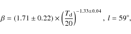 \begin{displaymath}\beta=(1.71\pm0.22) \times \left( \frac{T_{\rm d}}{20} \right) ^{-1.33\pm0.04}, ~ l =59^\circ,
\end{displaymath}