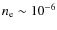 $n_{\rm e} \sim
10^{-6}$