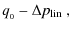 $\displaystyle q_{_0} - \Delta p_{\rm lin} ~ ,$