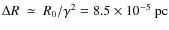 $\Delta R~\simeq ~R_0/\gamma^2=8.5\times 10^{-5}~{\rm pc}$