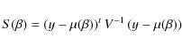 \begin{displaymath}S(\beta)=\left(y-\mu(\beta)\right)^t V^{-1}\left(y-\mu(\beta)\right)
\end{displaymath}