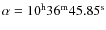 $\alpha=10^{\rm h}36^{\rm m}45.85^{\rm s}$