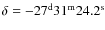 $\delta=
-27^{\rm d}31^{\rm m}24.2^{\rm s}$