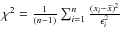 $\chi^2=\frac{1}{(n-1)} \sum_{i=1}^{n}\frac{(x_i-\bar{x})^2}{
\epsilon^2_i}$