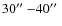 $ 30\hbox{$^{\prime\prime}$ }{-}40\hbox{$^{\prime\prime}$ }$
