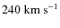$240\;\mbox{km s}^{-1}$