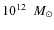 $ 10^{12}~ {~M_\odot}$
