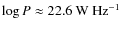 $\log P\approx22.6~\rm W~Hz^{-1}$