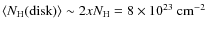 $\langle N_{\rm H}({\rm disk})\rangle \sim 2 xN_{\rm H} = 8 \times 10^{23} ~\rm cm^{-2}$