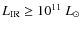 $L_{\rm IR}\geq 10^{11}~L_{\odot}$
