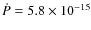 $\dot{P}= 5.8 \times 10^{-15}$