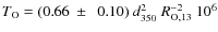 $T_{\rm O}= (0.66~\pm~~0.10)~d_{350}^2~R_{\rm O,13}^{-2} ~10^{6}$