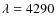 $\lambda = 4290$