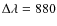 $\Delta \lambda= 880$