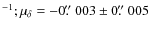 $^{-1}; \mu_{\delta} = -0\hbox{$.\!\!^{\prime\prime}$ }003 \pm 0\hbox{$.\!\!^{\prime\prime}$ }005$