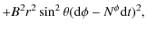 $\displaystyle + B^2r^2\sin^2\theta({\rm d}\phi - N^\phi {\rm d}t)^2,$