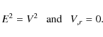 \begin{displaymath}E^2 = V^2~~~ {\rm and}
~~~ V_{,r} = 0.
\end{displaymath}