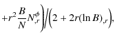 $\displaystyle + r^2\frac{B}{N}N^\phi_{,r}\Bigg)\Big/
\Big(2 + 2r(\ln B)_{,r}\Big),$