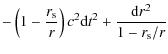 $\displaystyle -\left(1 - \frac{r_{\rm s}}{r}\right)c^2 {\rm d}t^2
+ \frac{{\rm d}r^2}{1 - r_{\rm s}/r}$