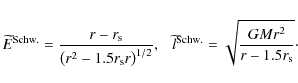 \begin{displaymath}\widetilde{E}^{\rm Schw.} = \frac{r - r_{\rm s}}
{\left(r^2 -...
...de{l}^{\rm Schw.} = \sqrt{\frac{GMr^2}{r - 1.5r_{\rm s}}}\cdot
\end{displaymath}