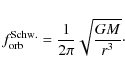\begin{displaymath}f^{\rm Schw.}_{\rm orb} = \frac{1}{2\pi}\sqrt{\frac{GM}{r^3}}\cdot
\end{displaymath}