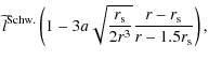 $\displaystyle \widetilde{l}^{\rm Schw.}
\left(1 - 3a\sqrt{\frac{r_{\rm s}}{2r^3}}\frac{r-r_{\rm s}}{r-1.5r_{\rm s}}\right),$