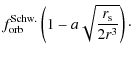 $\displaystyle f^{\rm Schw.}_{\rm orb}
\left( 1 - a\sqrt{\frac{r_{\rm s}}{2r^3}} \right)\cdot$
