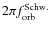 $2\pi f^{\rm Schw.}_{\rm orb}$
