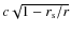 $c\sqrt{1 - r_{\rm s}/r}$