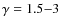 $\gamma = 1.5{-}3$